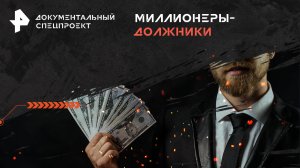 Миллионеры-должники: почему они заплатят за все? — Документальный спецпроект (04.05.2024)