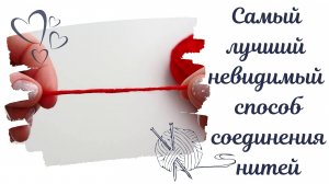 КАК СОЕДИНИТЬ ДВЕ НИТИ МЕЖДУ СОБОЙ ВО ВРЕМЯ ВЯЗАНИЯ, ЧТОБЫ НЕ БЫЛО ВИДНО МЕСТА СОЕДИНЕНИЯ