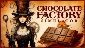 ГОТОВИМ СТИМПАНК ШОКОЛАД - Chocolate Factory Simulator #первыйвзгляд