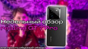 Недельный обзор – гealme GT 7 Pro (или обычный обзор хар-стик?)