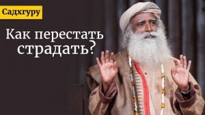 Как перестать страдать? Садхгуру