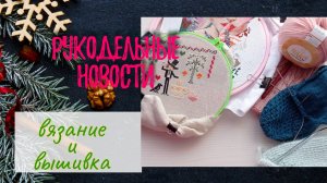 Рукодельные новости. Вязание. Вышивка.