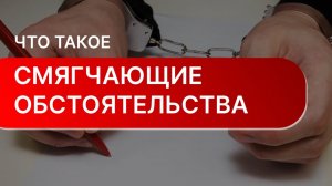 Что такое смягчающие обстоятельства | Что относится к смягчающим обстоятельствам?