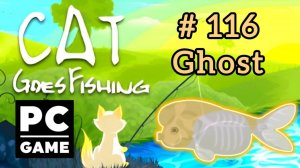 Cat Goes Fishing | # 116 - Ghost|PC