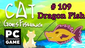 Cat Goes Fishing | # 109 - Dragon Fish|PC