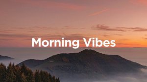 Morning Vibes Playlist ☕ Feel Good Music to Lift Your Mood