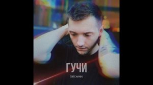 GRECHANIK - ГУЧИ