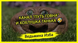 КАНАЛ "ПУТЬ ГОВНА" И ХОХЛУШКА ТАНЬКА 🤣. #ВЕДЬМИНАИЗБА ▶️ #МАГИЯ