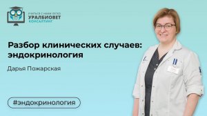 Разбор клинических случаев в эндокринологии с Дарьей Пожарской
