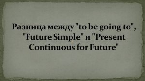 Разница между "to be going to", "Future Simple" и "Present Continuous for Future". Коротко о важном.
