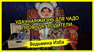 УДАЧНАЯ ЖИЗНЬ ДЛЯ ЧАДО. ПРОВОДЯТ РОДИТЕЛИ. #ВЕДЬМИНАИЗБА ▶️ #МАГИЯ