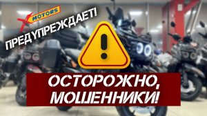 Внимание МОШЕННИКИ, X-MOTORS предупреждает! Новая схема мошенничества.