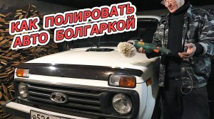 Как ПОЛИРОВАТЬ АВТО БОЛГАРКОЙ и не испортить лакокрасочное покрытие.