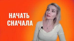 Начать сначала и не пожалеть