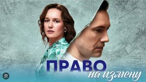 Право на измену 1,2,3,4 серия (сериал 2025)