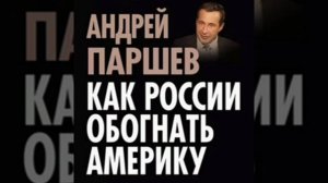 Как России обогнать Америку. Андрей Паршев 2