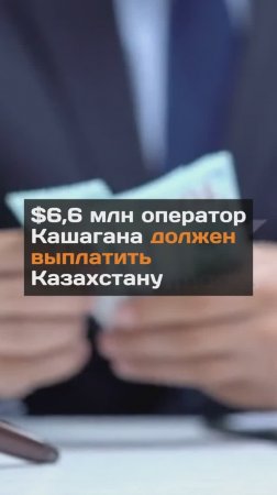 $6,6 млн оператор Кашагана должен выплатить Казахстану