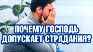 Почему Господь допускает страдания?