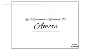 Galina Bobrova «Little Sentimental Prelude 22 'Amore'» for piano