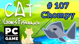 Cat Goes Fishing | # 107 - Chompy PC