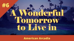 American Arcadia - 6 - Глава 6. Прекрасное будущее для жизни