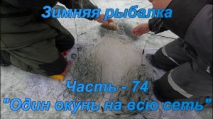 Зимняя рыбалка. Часть - 74. "Один окунь на всю сеть".