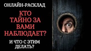 КТО ЗА ВАМИ ТАЙНО НАБЛЮДАЕТ? ОНЛАЙН-РАСКЛАД ТАРО