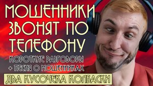 Мошенники звонят по телефону. Короткие разговоры + песня о мошенниках "Два кусочека колбаски"
