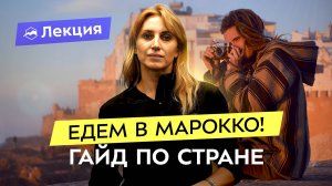 Марокко: как попасть и что посетить? Туристический гайд по аутентичной стране