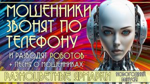 Мошенники звонят по телефону и разводят роботов + новая песня "Разноцветные ярмарки"