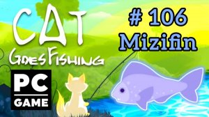 Cat Goes Fishing | # 106 - Mizifin|PC