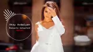 Oksy Avdalyan   Ashxarhn Ashxarhov REMIX