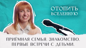 #4 [ПРИЁМНАЯ СЕМЬЯ. ЗНАКОМСТВО. ПЕРВЫЕ ВСТРЕЧИ С ДЕТЬМИ]