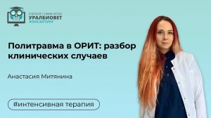 Политравма в ОРИТ: разбор клинических случаев, лектор Анастасия Митянина