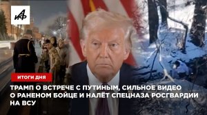 Трамп о встрече с Путиным, видео о раненом бойце и налёт спецназа Росгвардии на ВСУ — итоги дня