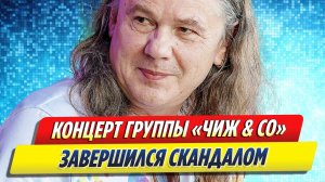 Новости Шоу-Бизнеса ★ Концерт группы «Чиж & Co» завершился скандалом