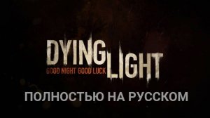 Dying Light. Полностью на русском языке.