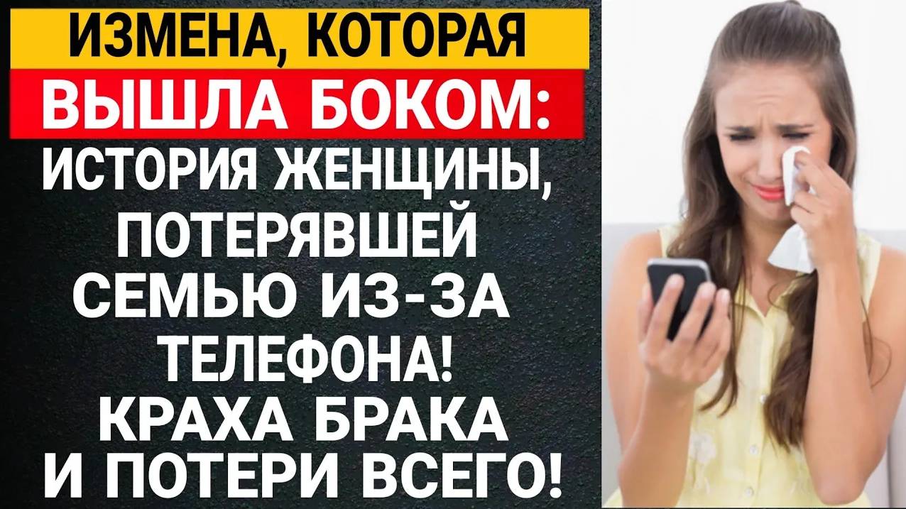 Измена, которая вышла боком: История женщины, потерявшей семью из-за телефона! краха брака и потери
