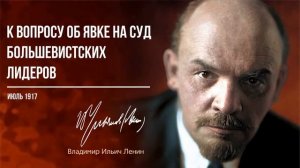 Ленин В.И. — К вопросу об явке на суд большевистских лидеров (07.17)