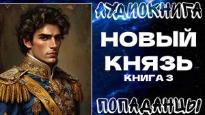 АУДИОКНИГА ПОПАДАНЦЫ: НОВЫЙ КНЯЗЬ. КНИГА 3