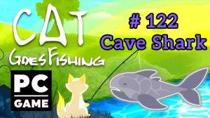 Cat Goes Fishing | # 122 - Cave Shark|PC