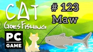 Cat Goes Fishing | # 123 - Maw|PC