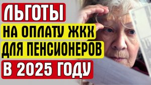 ЛЬГОТЫ НА ОПЛАТУ ЖКХ ДЛЯ ПЕНСИОНЕРОВ В 2025 ГОДУ