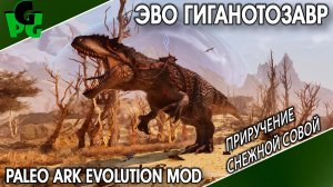 ПАЛЕО ГИГАНОТОЗАВР приручение Снежной Совой mod PaleoARK evolution #arksurvivalascended #extinction