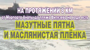 От Морпорта Анапы до пляжа Витязево (8 км) есть мазутные пятна и маслянистая плёнка на воде.