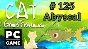 Cat Goes Fishing | # 125 - Abyssal|PC