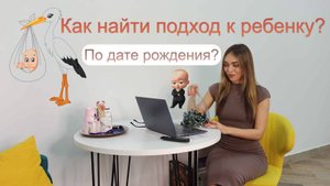 Как найти подход к ребенку? По дате рождения?
