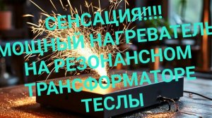 СЕНСАЦИЯ!!! МОЩНАЯ ОТОПИТЕЛЬНАЯ СИСТЕМА НА РЕЗОНАНСНОМ ТРАНСФОРМАТОРЕ