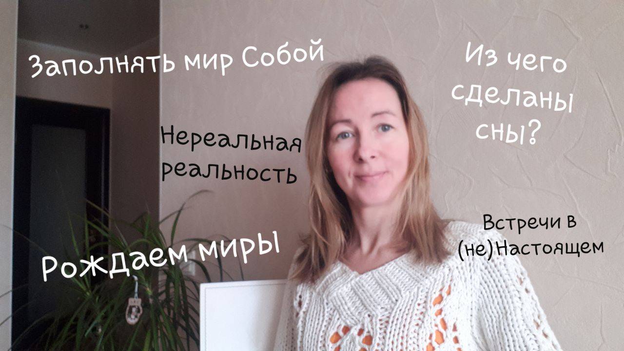 Нереальная реальность. Из чего сделаны сны? Знание не для всех. Рождаем миры.