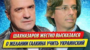 Новости Шоу-Бизнеса ★ Шахназаров жестко высказался о желании Галкина учить украинский